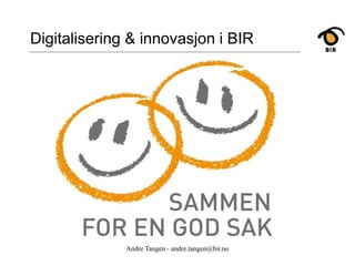 Digitalisering & innovasjon i BIR
Andre Tangen - andre.tangen@bir.no
 