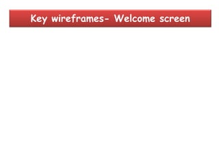 Key wireframes- Welcome screen
 
