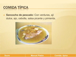 Comida típicaSancocho de pescado: Con verduras, ají dulce, ajo, cebolla, salsa picante y pimienta.