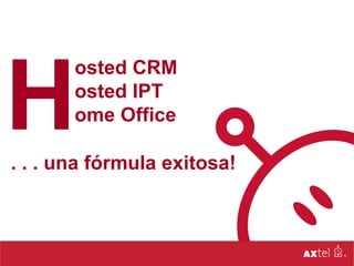H
       osted CRM
       osted IPT
       ome Office

. . . una fórmula exitosa!
 