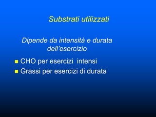 Substrati utilizzati

    Dipende da intensità e durata
           dell’esercizio
 CHO per esercizi intensi
 Grassi per esercizi di durata
 