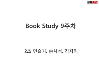 Book Study 9주차

2조 민슬기, 송치성, 김자영

 