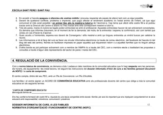 4. En accedir a l’escola apagueu o silencieu els vostres mòbils i procureu respectar els espais de silenci tant com us sigui possible. 
5. Davant de qualsevol conflicte, problema o imprevist, que pugui afectar el rendiment acadèmic i/o l’estat anímic de l’infant, cal que sigui 
comunicat el més aviat possible i en primer lloc al/a la mestre/-a tutor/-a de l’alumne/-a. Cap tema que afecti el/la vostre fill/-a el podreu 
tractar amb la Direcció del Centre si abans no l’heu tractat amb el/la corresponent mestre/-a tutor/-a. 
6. Tots els pares, mares i/o tutors/-es legals poden entrevistar-se amb el professorat. Aquestes entrevistes hauran de ser prèviament concertades. 
Es demana que informeu breument, en el moment de fer la demanda, del motiu de la entrevista i espereu la confirmació, així com també que 
aviseu en cas d’haver-la d’ajornar. 
7. Quan acudiu a l’entrevista, espereu-vos davant de Consergeria i el/la mestre/-a amb qui tingueu entrevista us vindrà buscar per celebrar la 
8. Les informacions a tot el llarg del curs es faran via circular informativa electrònica (a través de correu electrònic, del facebook de l'escola i/o del 
blog del web del centre). Només es facilitaran impreses en paper aquelles que requereixin retorn o a aquelles famílies que no tinguin adreça 
electrònica. 
9. D’altra banda es pot participar activament com a membre de l’AMPA i/o a través del CEC, com a membre electe o traslladant les propostes o 
Com a norma bàsica de convivència, es demana a tots i cadascun dels membres de la comunitat educativa que hi hagi respecte vers les persones, 
els horaris, els equipaments i les instal·lacions, tot seguint les instruccions del dossier informatiu d’inici de curs a les famílies (present document 
de NOFC) i la carta de compromís. 
El centre compta, dintre del seu PEC, amb un Pla de Convivència i un Pla d’Acollida. 
Les famílies i el centre signen un ACORD DE CONNIVÈNCIA EDUCATIVA amb els professionals docents del centre que obliga a tota la comunitat 
educativa en els següents termes: 
Ens heu confiat la formació del vostre fill/-a. Aquesta és una tasca compartida entre escola i família; per això és important que ens impliquem conjuntament en la seva 
educació amb responsabilitat, coherència, comunicació i presència. 
12 
ESCOLA SANT PERE I SANT PAU 
reunió. 
consultes a través d’algun dels representants del sector de pares i mares del CEC. 
4. REGULACIÓ DE LA CONVIVÈNCIA. 
“CARTA DE COMPROMÍS EDUCATIU 
Benvolguda família de _________________________ 
DOSSIER INFORMATIU DE CURS, A LES FAMíLIES 
NORMATIVA D'ORGANITZACIÓ I FUNCIONAMENT DE CENTRE (NOFC) 
 