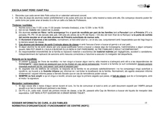 5. Recordeu que cada servei dels Patis actius té un calendari setmanal concret. 
6. Els dies de pluja els alumnes resten preferiblement a les aules amb jocs de taula i el/la mestre/-a resta amb ells. Els companys docents poden fer 
1. Només sona a les 11:00 i a les 11:30 (anada i tornada d’esbarjo), a les 12:30h i a les 16:30. 
2. NO HI HA TIMBRE DE CANVI DE CLASSE. 
3. Els alumnes surten en filera i se’ls acompanya fins al punt de recollida per part de les famílies tant a Parvulari com a Primària (P3 a la 
porxada, P4, P5 i CI als tancats dels pati, CM sota els arbres de la Pl/ del Xiprer, i CS des del tram final de la Rampa) i a la porta de sortida 
del recinte escolar en el cas dels alumnes de Primària autoritzats de marxar sols. 
4. El lliurament d’alumnes a les sortides, normalment, el farà el/la tutor/-a i, en el seu cas, conjuntament amb l’especialista que els hagi tingut a 
5. Cap alumne pot demanar de sortir 5 minuts abans de classe ni amb l’excusa d’anar a buscar el germà o el cosí petit... 
6. Si algun alumne ha de sortir abans per una causa justificada l’anirà a buscar a classe algú de Consergeria, l’administrativa o algun company 
7. És responsabilitat intransferible de la família la reposició material o econòmica del material malmès per negligències, accident o vandalisme, 
1. Si passen 5 minuts de l’hora de recollida i no han vingut a buscar algun nen/-a, el/la mestre/-a s’adreçarà amb ell/-a a les dependències de 
Consergeria i, previ haver-se assegurat que no ha d’estar en cap servei extraescolar, trucarà a la família (si surt contestador deixarà sempre 
missatge explicant qui és, què passa i quin serà el següent pas). 
2. Si, esgotats tots els telèfons de contacte, la resposta de la família no es produeix satisfactòriament i no ha comparegut ningú autoritzat a 
recollir-lo, es trucarà a la Guàrdia Urbana per informar-ne i sol·licitar la localització de la família. Normalment, els agents aixecaran informe 
d'intervenció i aquest informe passa a Serveis Socials que en cas de reincidència poden actuar. 
3. SEMPRE es farà omplir a qui el vingui a recollir, encara que sigui la primera vegada que passa, el full de retard, que és a Consergeria, amb 
1. Si algú causa alta o baixa d’algun servei durant el curs, ho ha de comunicar al tutor/-a amb un petit document expedit per l’AMPA perquè 
2. De P3 a 2n, cada matí, durant els primers minuts de classe, a les 9h, passarà el/la Cap de Monitors a buscar els tiquets de menjador dels 
19 
ESCOLA SANT PERE I SANT PAU 
petits torns per poder anar al lavabo i/o a fer un cafè a la Sala de Professors. 
Timbres i sortides: 
la darrera sessió de classe. 
docent. MAI POT ANAR A L’AULA A BUSCAR EL/LA NEN/-A CAP PARE/MARE, ALTRE FAMILIAR O ADULT ACOMPANYANT. 
independentment de l’aplicació de sancions amb mesures correctores a l’alumne/-a executor i/o instigador del desperfecte. 
Retards en la recollida: 
el motiu i la signatura 
Menjador i extraescolars: 
aquell/-a en faci la modificació pertinent a les llistes 
esporàdics. CAP NEN/-A POT QUEDAR-SE A DINAR SENSE TIQUET. 
DOSSIER INFORMATIU DE CURS, A LES FAMíLIES 
NORMATIVA D'ORGANITZACIÓ I FUNCIONAMENT DE CENTRE (NOFC) 
 