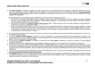 3. Els retards reiterats, no justificats o justificats pel propi alumnat rebran el mateix tractament que les faltes no justificades. Només l’alumnat que, 
per motiu d’assistència a visita o realització de proves mèdiques, en havent arribat tard mostri a Consergeria el pertinent document justificatiu 
oficial, expedit per l’entitat mèdica, podrà accedir immediatament a les classes i el lliurarà al tutor/-a/-a, sense haver de complimentar l’imprès 
justificant de Consergeria. 
El retard dels alumnes en les entrades suposa problemes per a tota la Comunitat Educativa del Centre: 
 A les 9:00h hi ha personal responsable (mestres, conserges...) als punts de control d’entrades del recinte, als vestíbuls i les aules per atendre 
l’alumnat. A partir d’aquesta hora tothom té tasques i responsabilitats assignades i, el/la Conserge no pot estar pendent de la porta, el telèfon i 
alhora acompanyar els/les nens/-es a les classes. 
 Els alumnes que arriben tard (després d’haver-se tancat la porta 9:05h i 15:05h) trenquen el ritme de treball, distreuen la resta d’alumnes i, 
 Quan un/-a alumne/-a hagi d'entrar o sortir del Centre fora de l'horari general previst de sortides, sempre que sigui possible, es prega 
encaridament a les famílies que aprofitin els canvis de classe o l’hora d’esbarjo (11:00-11:30) per portar o recollir aquell/-a alumne/-a que ve o 
va, per exemple, al metge. L’adult que vingui a recollir el/la menor haurà de signar l’imprès de recollida tot aportant DNI/NIE, Permís de Conduir 
o Passaport per la seva identificació, si s’escau. 
4. Els comunicats de menjador es fan en entrar a les 9 del matí, cosa per la qual, els/les alumnes que arriben tard fan necessari més d’un comunicat i 
5. En cas de malaltia infecto-contagiosa, l’alumne/-a no vindrà a l’escola fins la seva total recuperació (cal consultar sempre al metge). Si es 
presenta algun cas greu, les Autoritats Sanitàries es posen immediatament en contacte amb el Centre per indicar les mesures preventives que cal 
prendre i comunicar als pares i/o tutors/-es legals. 
6. Si es tracta d’una afecció parasitària, no assistirà a l’escola fins que s’hagi acabat el tractament i no tingui cap paràsit. En casos dubtosos 
7. En quadres de 38ºC o més de febre tampoc és aconsellable l’assistència al Centre si no han passat 24 hores sense febre ni antitèrmics. 
8. En casos de necessitat, els alumnes podran sortir del Centre en horari escolar sempre i quan els vingui a recollir algun dels progenitors, tutor/-a 
legal o persona autoritzada per aquests. Quan, per emergència, hagi de ser una persona diferent de les autoritzades, cal que porti una autorització 
o justificant per escrit dels progenitors o tutors/-es legals, tot aportant original i fotocòpia del DNI/NIE, Permís de Conduir o Passaport per la seva 
identificació. 
9. Encara que la família hagi signat afirmativament el document d’autorització per anar i venir sol/-a a les entrades i les sortides de l’horari escolar, 
10. Les entrades a les 9h i a les 15h, tret de l’alumnat de P3 que farà fileres a l’espai reservat de la Pl/del Xiprer, les faran autònomament l’alumnat 
per dirigir-se directament a l’aula. El trajecte des de l’accés al recinte escolar fins a l’arribada a l’aula, on els esperarà el/la seu/-va mestre/-a, estarà 
vigilat per docents en els punts de control d’entrades. 
29 
ESCOLA SANT PERE I SANT PAU 
evidentment, es perden les explicacions inicials. 
de vegades no arriba a temps. 
s’exigirà certificat mèdic. 
sota cap concepte podrà marxar sol durant l'horari escolar. 
DOSSIER INFORMATIU DE CURS, A LES FAMíLIES 
NORMATIVA D'ORGANITZACIÓ I FUNCIONAMENT DE CENTRE (NOFC) 
 