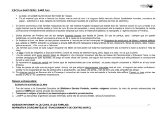 · La bata i el xandall haurien de ser del model de l’escola. 
· Tot el material que arriba a l’escola ha d’estar marcat amb el nom i el cognom del/la nen/-a/a (llibres, tovalloletes humides, mocadors de 
2. El Centre economitza a les famílies l'adquisició de part del material fungible necessari pel treball diari de l’alumnat durant el curs a través d’un 
ingrés bancari que la família realitza a l’inici de curs. En cas de necessitat, i prèvia comunicació al/a la mestre/-a tutor/-a i/o Secretaria, la família 
pot fraccionar trimestralment la satisfacció d’aquesta despesa que inclou el material de plàstica, la reprografia (i l’agenda escolar a Primària). 
3. Els/les alumnes de Primària han de dur sempre l’agenda escolar que facilita el Centre. En cas de pèrdua, però, i sempre que en quedin 
4. En finalitzar el curs, els llibres de text podran romandre a l’escola per tal de formar part del Programa de reutilització de llibres i material didàctic 
que, gràcies a l’AMPA, el Centre va engegar ja el curs 2005-06 amb l’adquisició d’alguns llibres de text, diccionaris, llibres de lectura, atles, mapes, 
globus terraquis... d’ús comú per a l’alumnat. 
5. Les famílies que a final de curs vulguin recuperar els llibres de text poden sol·licitar-ho expressament al/a la mestre/-a tutor/-a durant el mes de 
6. La bata a l’aula és obligatòria a Educació Infantil. Durant els mesos de setembre i juny, però, degut a la calor, no cal que la portin. 
7. L’ús de vestuari amb equip esportiu bàsic és obligatori i s’ha d’emprar únicament els dies de classe de Psicomotricitat o Educació Física i a les 
sortides pedagògiques (per aquestes, es prega el model oficial del Centre), tot seguint les normes concretes que el/la professor/-a corresponent 
donarà a cada nivell. 
8. Es recomana el model de xandall del Centre (que és imprescindible per a les sortides) i el podeu adquirir únicament a l’AMPA en el seu horari 
9. Totes les peces de roba que es puguin posar i treure, cal que estiguin deguadament marcades amb el nom i el cognom per evitar confusions i 
10. Els objectes perduts es lliuraran al/a la Conserge i romandran als cossis de roba extraviada a l’entrada dels edificis. Passat un mes podran ser 
1. Tret del servei a la Comunitat Educativa de Biblioteca Escolar Puntedu, maletes viatgeres incloses, la resta de serveis extraescolars els 
31 
ESCOLA SANT PERE I SANT PAU 
paper... sobretot si el dueu després de l’entrevista individual d’acollida de la primera setmana del mes de setembre). 
existències, en podrà adquirir una segona al preu de 3€ a través de la secretaria directiva. 
maig. 
d’oficina. 
facilitar-ne la recuperació en cas de pèrdua dins el propi Centre. Les bates, els abrics... han de tenir una cinta per poder-los penjar. 
donats a ONG’s i no s’admetran reclamacions. 
Serveis extraescolars: 
ACTIVITATS EXTRAESCOLARS 
gestiona l’AMPA del Centre a través del voluntariat. 
2. Comencen a mitjans d’octubre i es desenvolupen acabada la jornada lectiva. 
3. L’AMPA us farà arribar el pertinent Dossier informatiu sobre tots els serveis ofertats i el seu funcionament. 
DOSSIER INFORMATIU DE CURS, A LES FAMíLIES 
NORMATIVA D'ORGANITZACIÓ I FUNCIONAMENT DE CENTRE (NOFC) 
 