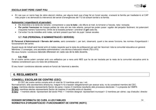 · En cas que un nen/a hagi de rebre atenció mèdica, per alguna lesió que s’hagi fet en horari escolar, s’avisarà la família per traslladar-lo al CAP 
· Els divendres a la tarda els nens/es s’emportaran a casa la bata i, els dilluns al matí, la tornaran a l’escola, neta i revisada. 
· Per portar l’esmorzar les bosses petites de roba són les més adients, perquè les poden posar i agafar del penjador fàcilment, tot potenciant 
El Personal d’Administració i Serveis del centre, serà coneixedor i, per tant, observarà, quant a les seves funcions, les normes d’organització i 
funcionament del centre. 
Aquest equip de treball serà tractat amb el mateix respecte que la resta de professorat per part de l’alumnat i tota la comunitat educativa en general. 
Membres: 2 conserges, una secretària administrativa i una tècnica d’educació infantil (TEI a P3). 
Els seus horaris i condicions laborals difereixen en cada cas de la dels docents. 
En el nostre centre solem comptar amb una vetlladora per a nens amb NEE que ha de ser tractada per la resta de la comunitat educativa amb la 
mateixa consideració que a la resta del professorat. 
El seu horari i condicions laborals variarà en funció de l’alumnat a atendre. 
Normativament, el/la secretari/ària directiu/va, malgrat hi ha d’assistir obligatòriament per aixecar acta, no és considerat membre del CEC. 
1r terç: membres electes representants Sector de pares i mares (3 membres resultants dels processos electorals i 1 a proposta de l’AMPA 
2n terç: membres electes representants Sector de mestres (4 escollits entre el claustre) 
3r terç: 1 membre electe: representant del sector PAS + 1 membre designat: representant municipal + 2 membres per càrrec: cap d’estudis i director 
34 
ESCOLA SANT PERE I SANT PAU 
més proper o es demanarà la intervenció del servei d’emergències del 112 tot avisant també a la família. 
Autonomia i organització al parvulari: 
d’aquesta manera l’autonomia. Dintre de la bosseta portaran i prendran el got cada dia. 
· Cal evitar l’ús de motxilles amb rodes, cal tenir present que hem de pujar i baixar escales. 
5.7. PAS (PERSONAL D’ADMINISTRACIÓ I SERVEIS) 
5.8. PAE 
6. REGLAMENTS 
CONSELL ESCOLAR DE CENTRE (CEC) 
El CEC del nostre centre compta amb un total de 12 membres amb veu i vot. 
DOSSIER INFORMATIU DE CURS, A LES FAMíLIES 
NORMATIVA D'ORGANITZACIÓ I FUNCIONAMENT DE CENTRE (NOFC) 
 