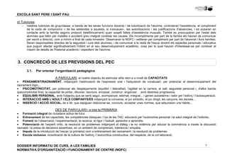 - mestres tutors/es de grup/classe: a banda de les seves funcions docents i de tutorització de l'alumne, controlaran l'assistència, el compliment 
de la carta de compromís -i de les addendes a aquesta, si s’escauen-, les autoritzacions i les justificacions d'absències, i es posaran en 
contacte amb la família segons protocol (telefònicament) quan sospiti faltes d'assistència inusuals. També es preocuparan per l'estat dels 
alumnes que faltin per malaltia o accident greu malgrat conèixer les causes. Els incompliments per part de la família els hauran de comunicar 
per escrit a direcció, com a mínim a final de cada trimestre. Observaran la NOFC i vetllaran pel compliment per part de l'alumnat i llurs famílies. 
Seran responsables directes de la seguretat i cura dels alumnes, i de comunicar a la resta de l'equip docent els aspectes personals i educatius 
que puguin afectar significativament l'infant en el seu desenvolupament acadèmic, cosa per la qual hauran d'interessar-se per conèixer el 
màxim de detalls de l'historial acadèmic i expedient de l'alumne. 
· PENSAMENT/RAONAMENT, mitjançant l’estimulació de l’expressió oral i l'adquisició de vocabulari, per potenciar el desenvolupament del 
raonament lògic... 
· PSICOMOTRICITAT, per potenciar els desplaçaments (equilibri i lateralitat), l'agilitat en la carrera, el salt, seguretat personal i, d'altra banda 
(psicomotricitat fina), la capacitat de pintar, dibuixar, escriure, encaixar, construir, enganxar… amb destresa progressiva. 
· EQUILIBRI PERSONAL, amb l'objectiu que se senti segur, acompanyat, estimat, integrat... i generi autoestima i valor per l’esforç i l’autosuperació. 
· INTERACCIÓ AMB L'ADULT I ELS COMPANYS/ES mitjançant la conversa, el joc simbòlic, el joc dirigit, les cançons, les danses… 
· INSERCIÓ I ACCIÓ SOCIAL, és a dir, que sàpiguen relacionar-se, conviure, acceptar unes normes, que adquireixin uns hàbits... 
· Formació integral de ciutadans actius de futur. 
· Entrenament de les capacitats, les competències bàsiques i l’ús de les TAC: educació per l’autonomia personal i la salut integral de l’individu. 
· Foment de l’observació, l’experimentació, la recerca, el rigor i l’estudi: aprendre a aprendre. 
· Potenciació de l’esperit crític, la resolució de problemes mitjançant el diàleg i la no violència per educar la convivència a través la discussió 
raonada i la presa de decisions assertives, en un ambient de comprensió, tolerància i empatia. 
· Impuls de la introducció de l’escac (a primària) com a entrenament del raonament i la resolució de problemes. 
· Escola inclusiva: incentivació de la cultura de l'esforç i l’autocrítica constructiva, del respecte, de la col·laboració. 
7 
ESCOLA SANT PERE I SANT PAU 
d) Tutors/es: 
3. CONCRECIÓ DE LES PREVISIONS DEL PEC 
3.1. Per orientar l'organització pedagògica 
A PARVULARI, el nostre objectiu és estimular el/la nen/-a a nivell de CAPACITATS: 
DES DE PARVULARI i a tota la PRIMÀRIA 
DOSSIER INFORMATIU DE CURS, A LES FAMíLIES 
NORMATIVA D'ORGANITZACIÓ I FUNCIONAMENT DE CENTRE (NOFC) 
 