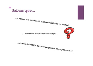 +
    Sabias que...




          ...a aorta é a maior artéria do corpo?
 