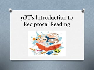 9BT’s Introduction to
Reciprocal Reading
 