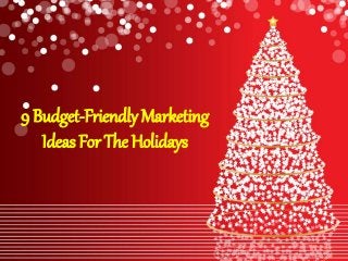 9 Budget-Friendly Marketing
Ideas For The Holidays
 