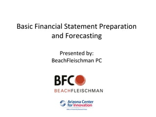Basic Financial Statement Preparation
and Forecasting
Presented by:
BeachFleischman PC
 