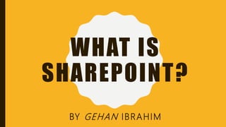 WHAT IS
SHAREPOINT?
BY GEHAN IBRAHIM
 