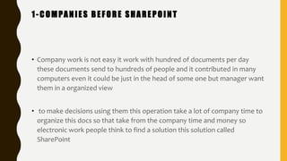 1-COMPANIES BEFORE SHAREPOINT
• Company work is not easy it work with hundred of documents per day
these documents send to...