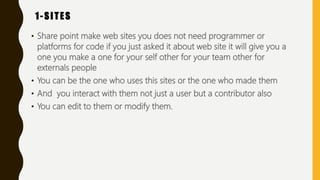 1-SITES
• Share point make web sites you does not need programmer or
platforms for code if you just asked it about web sit...