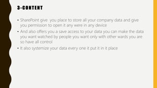 3-CONTENT
• SharePoint give you place to store all your company data and give
you permission to open it any were in any de...