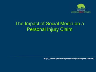 http://www.peninsulapersonalinjurylawyers.com.au/
The Impact of Social Media on a
Personal Injury Claim
 
