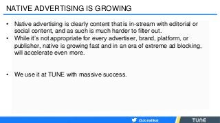 NATIVE ADVERTISING IS GROWING
• Native advertising is clearly content that is in-stream with editorial or
social content, ...
