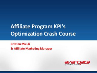 Affiliate Program KPI’s
Optimization Crash Course
Cristian Miculi
Sr Affiliate Marketing Manager
 