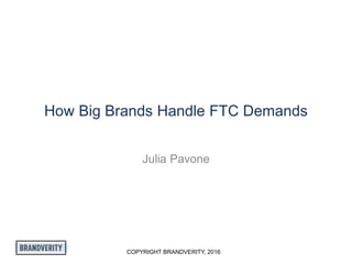 COPYRIGHT BRANDVERITY, 2016
How Big Brands Handle FTC Demands
Julia Pavone
 