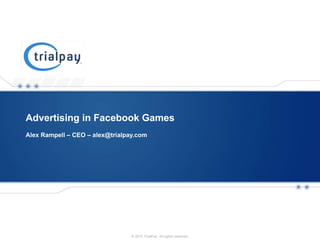 Advertising in Facebook Games Alex Rampell – CEO – alex@trialpay.com 