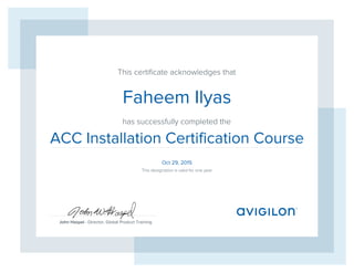 This certiﬁcate acknowledges that
has successfully completed the
John Haspel - Director, Global Product Training
This designation is valid for one year
ACC Installation Certification Course
Oct 29, 2015
Faheem Ilyas
 