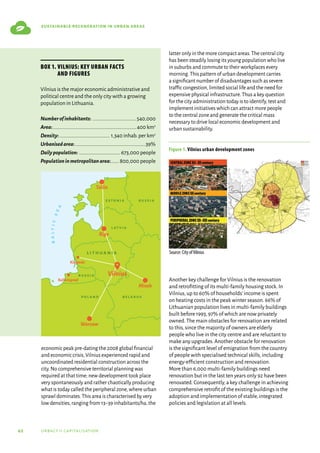 42 urbact ii capitalisation
sustainable regeneration in urban areas
economic peak pre-dating the 2008 global financial
and economic crisis,Vilnius experienced rapid and
uncoordinated residential construction across the
city.No comprehensive territorial planning was
required at that time; new development took place
very spontaneously and rather chaotically producing
what is today called the peripheral zone,where urban
sprawl dominates.This area is characterised by very
low densities,ranging from 13–39 inhabitants/ha,the
latter only in the more compact areas.The central city
has been steadily losing its young population who live
in suburbs and commute to their workplaces every
morning.This pattern of urban development carries
a significant number of disadvantages such as severe
traffic congestion,limited social life and the need for
expensive physical infrastructure.Thus a key question
for the city administration today is to identify,test and
implement initiatives which can attract more people
to the central zone and generate the critical mass
necessary to drive local economic development and
urban sustainability.
Another key challenge for Vilnius is the renovation
and retrofitting of its multi-family housing stock.In
Vilnius,up to 60% of households’income is spent
on heating costs in the peak winter season.66% of
Lithuanian population lives in multi-family buildings
built before 1993,97% of which are now privately
owned.The main obstacles for renovation are related
to this,since the majority of owners are elderly
people who live in the city centre and are reluctant to
make any upgrades.Another obstacle for renovation
is the significant level of emigration from the country
of people with specialised technical skills,including
energy-efficient construction and renovation.
More than 6,000 multi-family buildings need
renovation but in the last ten years only 92 have been
renovated.Consequently,a key challenge in achieving
comprehensive retrofit of the existing buildings is the
adoption and implementation of stable,integrated
policies and legislation at all levels.
b
a
l
t
i
c
s
e
a
Minsk
Riga
Klaipeda
Kaliningrad
Warsaw
lithuania
latvia
poland belarus
estonia russia
russia Vilnius
Tallin
Figure 1. Vilnius urban development zones
Source: City ofVilnius
Box 1. Vilnius: key urban facts
and figures
Vilnius is the major economic administrative and
political centre and the only city with a growing
population in Lithuania.
Numberofinhabitants:..................................540,000
Area:................................................................400 km2
Density:....................................... 1,340 inhab.per km2
Urbanisedarea:......................................................39%
Dailypopulation:................................673,000 people
Populationinmetropolitanarea:.......800,000 people
 