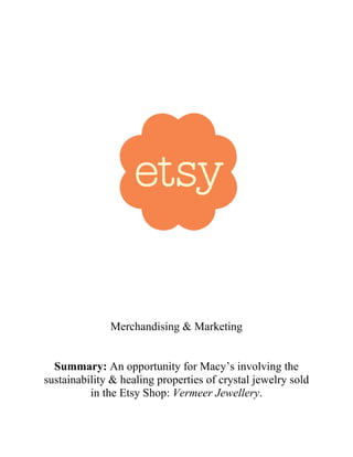 Merchandising & Marketing
Summary: An opportunity for Macy’s involving the
sustainability & healing properties of crystal jewelry sold
in the Etsy Shop: Vermeer Jewellery.
 