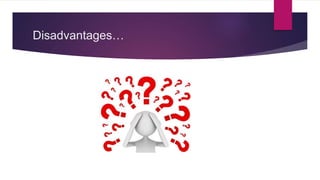 Disadvantages…
 