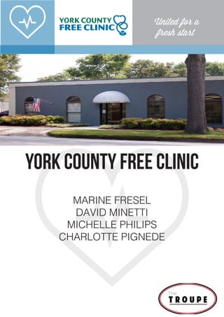 york county free clinic
MARINE FRESEL
DAVID MINETTI
MICHELLE PHILIPS
CHARLOTTE PIGNEDE
United for a
fresh start
 