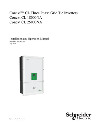 Conext™ CL Three Phase Grid Tie Inverters
Conext CL 18000NA
Conext CL 25000NA
Installation and Operation Manual
990-9687C-001 Rev 04
July 2016
http://solar.schneider-electric.com
 