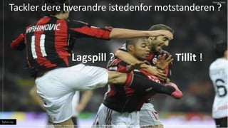 Tackler dere hverandre istedenfor motstanderen ?
Lagspill ? Tillit !
Fotball og arbeidslivet C Fotballspillet C Pasning og Mottak C Ferdigheter & Utfordringer C Spilleregler C M?l C Broallianser & Overgangsfaser C Spillforst?else C Sp?rsm?l
Tahiri.no
Patrick Tahiri
 