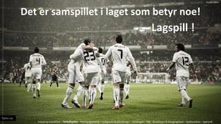 Det er samspillet i laget som betyr noe!
Lagspill !
Fotball og arbeidslivet C Fotballspillet C Pasning og Mottak C Ferdigheter & Utfordringer C Spilleregler C M?l C Broallianser & Overgangsfaser C Spillforst?else C Sp?rsm?l
Tahiri.no
Patrick Tahiri
 