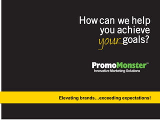 Elevating brands…exceeding expectations!
How can we help
you achieve
yourgoals?
 