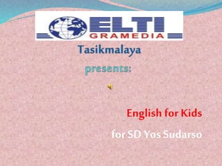 English for Kids
for SD Yos Sudarso
 