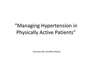 “Managing Hypertension in
Physically Active Patients”
Summary By: Jonathan Noury
 