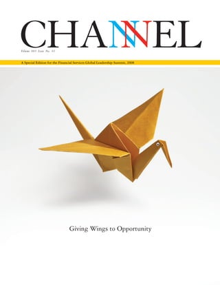1
A Special Edition for the Financial Services Global Leadership Summit, 2008
CHANNELVolume 005 Issue No. 01
Giving Wings to Opportunity
Channel.indd 1Channel.indd 1 5/2/2008 12:52:22 PM5/2/2008 12:52:22 PM
 