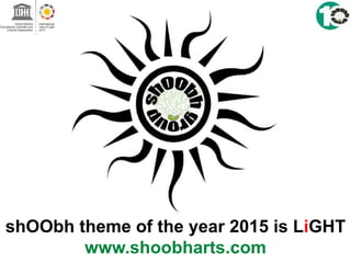 shOObh theme of the year 2015 is LiGHT
www.shoobharts.com
 
