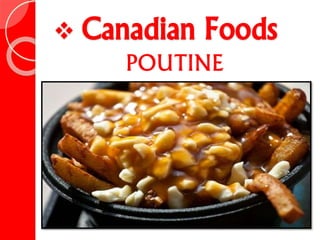 Canadian Foods
POUTINE
 