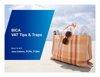 Project Orca
Working document
20 February 2013
BICA
VAT Ti & TVAT Tips & Traps
March 19, 2015
Jane Adams, FCPA, FCMA
©2015 KPMG Advisory Services Ltd., a Bahamian limited liability company and a member firm of the KPMG network of independent member firms affiliated with
KPMG International Cooperative, a Swiss entity. All rights reserved.
00
 