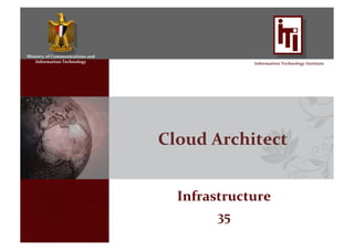 Ministry	
  of	
  Communications	
  and	
  
Information	
  Technology	
   Information	
  Technology	
  Institute	
  
Cloud	
  Architect	
  
Infrastructure	
  
35	
  
 