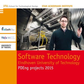 STAN ACKERMANS INSTITUTESchool for Technological Design3TU.
Software Technology
Eindhoven University of Technology
PDEng projects 2015
 