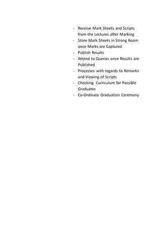 - Receive Mark Sheets and Scripts
from the Lectures after Marking
- Store Mark Sheets in Strong Room
once Marks are Captured
- Publish Results
- Attend to Queries once Results are
Published
- Processes with regards to Remarks
and Viewing of Scripts
- Checking Curriculum for Possible
Graduates
- Co-Ordinate Graduation Ceremony
 