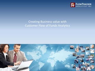 Creating Business value with
Customer Flow of Funds Analytics
 