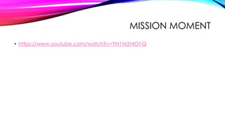 MISSION MOMENT
• https://www.youtube.com/watch?v=YN1M2t4Gf-Q
 