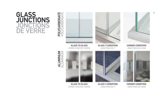 39
GLASS
JUNCTIONS
JONCTIONS
DE VERRE
GLASS TO GLASS
VERRE CONTRE VERRE
GLASS TO GLASS
VERRE CONTRE VERRE
GLASS T-CONDITION
JONCTION EN T
GLASS T-CONDITION
JONCTION EN T
CORNER CONDITION
JONCTION EN COIN
CORNER CONDITION
JONCTION EN COIN
POLYCARBONATE
POLYCARBONATE
ALUMINUM
ALUMINIUM
 