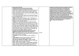 shown across all other levels.
2) Equipment and curriculum was varied across all schools.
3) Continuity of learning across the subject needs improving.
Therefore looking at problem this was linked not just to our school but others staff
across the country lacked the subject knowledge and confidence to teach this
subject to a good standard. This placed my project in a unique position, to break
the basic cause of our problem was not just our school but the problem lies deeper
in Primary School Teacher training.
There was an issue with staffing, resources, the use of curriculum and areas of
work whichneeded addressing to weigh up the merit of each solution and whether
they could be collectively solved.
-Staffing - From 2008, Thorpe House became a Year 3-11 school; three P.E.
qualified staff were employed to cover these year groups. This was still the case in
September 2014; it was obvious that a qualified member of staff could not be
allocated to the pupils’ main session each week.
-Curriculum - This issue meant that although we would create the curriculum,
continually assess, organise fixtures and resource the subject. We would not be
doing the main bulk of the teaching first hand. My Head of Junior P.E., my Headof
Pre-Prep P.E., and I, therefore broke this problem down into manageable issues
and prioritised that lesson observations would be more frequent hopefully removing
this possible obstacle. Also the review of feedback of the subject content would be
done half termly rather than termly. This would again give us data to gather and
monitor the standard of lessons more frequently to able us to oversee this issue
and weigh up the merits of different solutions for any obstacles.
My complex plan to anticipates possible obstacles and to think ahead
regarding the implications of these particular issues would be too,
-INSET- Another analytical approach I took was to lead a INSET, this was to help
and aid teachers with teaching our subject to prevent any basic issues caused and
prevent any future effect on our future goals:
- Set standards - This would be an excellent way to set our expectation for
lessons.
- Answer questions. This would be also an excellent way to fire fight any
questions for the 12 staff whowould teach across the project.
-Sept. 2014 Senior Leadership Team feedback- I identified that although
acquiring the feeder school was a crucial strategical purchase for Thorpe House,
staffing in subjects had not fully been taken into account.
Therefore, without sacrificing any qualified P.E. taught throughout the established
Years 3-11 teaching, wedecided that having qualified staff for the feeder school
would be a future goal (June 2015 onwards) as this was not so much of an
important task as addressing the quality of the teaching learning was at present.
A3 A3B
academic year about the best way to improve standards
of PE across the whole school and identified that
improvement from the ‘Bottom up” was what was
needed. Clearly the need for further investment in
staffing for PE was in competition with the many other
funding demands within the school and as the year
progressed Sean became much more aware of looking at
the issue from a whole school perspective rather than as
solely a PE issue. This is an example of how his
knowledge and skills in Strategic Leadership improved
to matchhis existing strength in Educational Excellence.
Similarly, he had to come up with more complex ways of
delivering his educational aims which improved his
skills in Operational Management.
AL
 