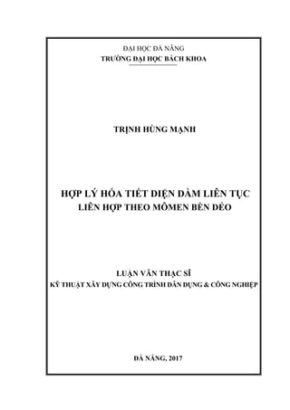 ĐẠI HỌC ĐÀ NẴNG
TRƯỜNG ĐẠI HỌC BÁCH KHOA
TRỊNH HÙNG MẠNH
HỢP LÝ HÓA TIẾT DIỆN DẦM LIÊN TỤC
LIÊN HỢP THEO MÔMEN BỀN DẺO
LUẬN VĂN THẠC SĨ
KỸ THUẬT XÂY DỰNG CÔNG TRÌNH DÂN DỤNG & CÔNG NGHIỆP
ĐÀ NẴNG, 2017
 