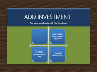 ADD INVESTMENT
Add your investments with Add Investment
A Complete
Investments
Advisory
Portfolio
Management
And
Financial
Services Co.
 