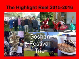 The Highlight Reel 2015-2016
Goshen
Festival
Trip
 